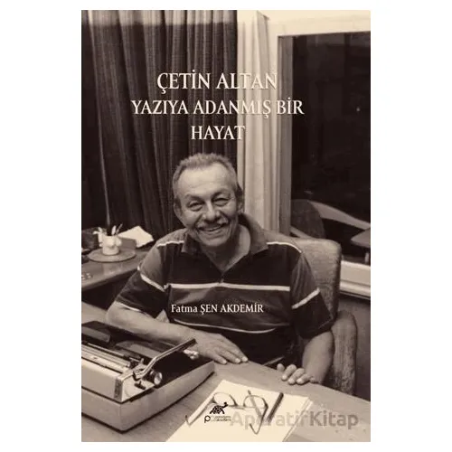 Çetin Altan: Yazıya Adanmış Bir Hayat - Fatma Şen Akdemir - Paradigma Akademi Yayınları