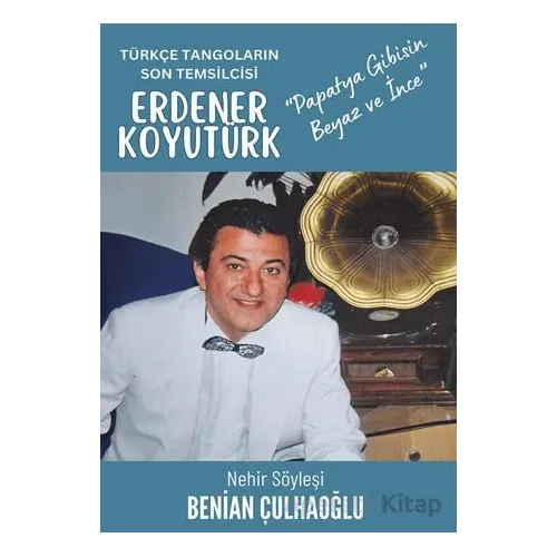 Türkçe Tangoların Son Temsilcisi Erdener Koyutürk - Benian Çulhaoğlu - Cinius Yayınları