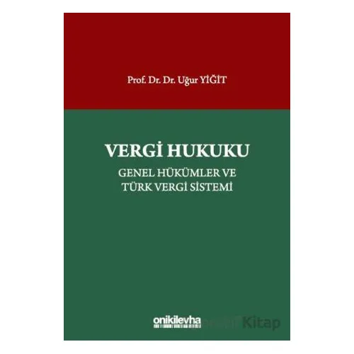 Vergi Hukuku - Genel Hükümler ve Türk Vergi Sistemi - Uğur Yiğit - On İki Levha Yayınları