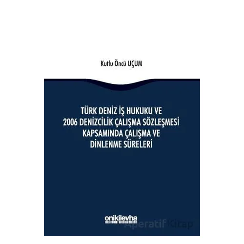 Türk Deniz İş Hukuku ve 2006 Denizcilik Çalışma Sözleşmesi Kapsamında Çalışma ve Dinlenme Süreleri