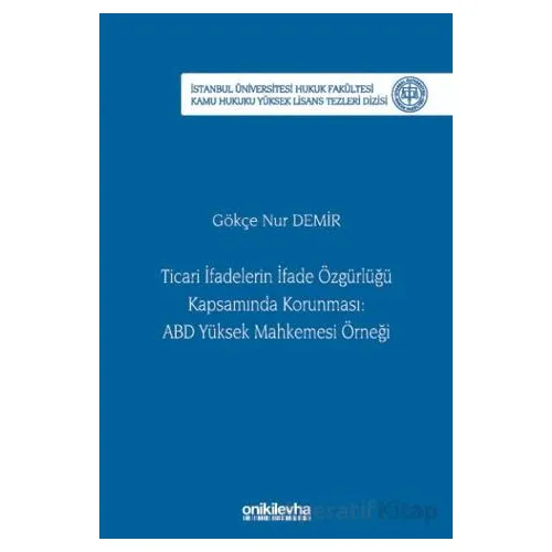 Ticari İfadelerin İfade Özgürlüğü Kapsamında Korunması: ABD Yüksek Mahkemesi Örneği İstanbul Ünivers