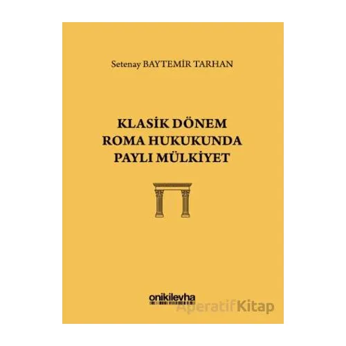 Klasik Dönem Roma Hukukunda Paylı Mülkiyet - Setenay Baytemir Tarhan - On İki Levha Yayınları