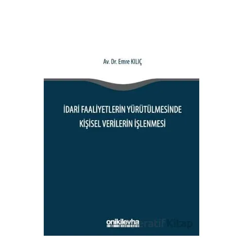 İdari Faaliyetlerin Yürütülmesinde Kişisel Verilerin İşlenmesi - Emre Kılıç - On İki Levha Yayınları