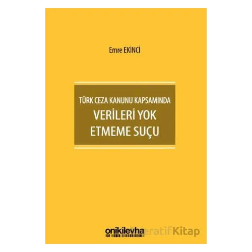 Türk Ceza Kanunu Kapsamında Verileri Yok Etmeme Suçu - Emre Ekinci - On İki Levha Yayınları