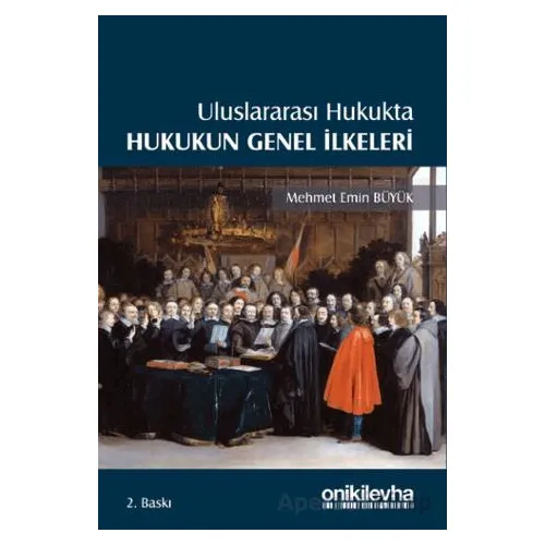 Uluslararası Hukukta Hukukun Genel İlkeleri - Mehmet Emin Büyük - On İki Levha Yayınları