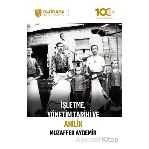 İşletme, Yönetim Tarihi ve Ahilik - Muzaffer Aydemir - Altınbaş Üniversitesi Yayınları