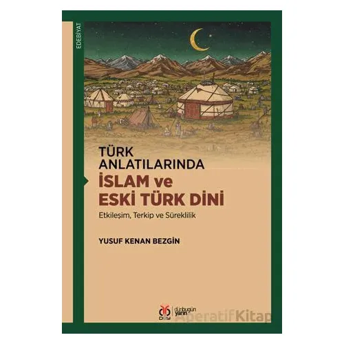 Türk Anlatılarında İslam ve Eski Türk Dini - Yusuf Kenan Bezgin - DBY Yayınları
