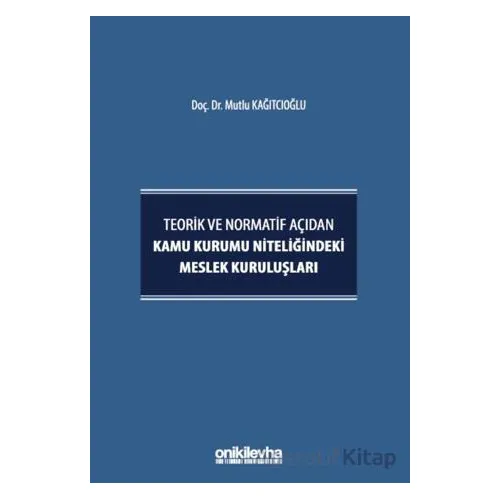 Teorik ve Normatif Açıdan Kamu Kurumu Niteliğindeki Meslek Kuruluşları
