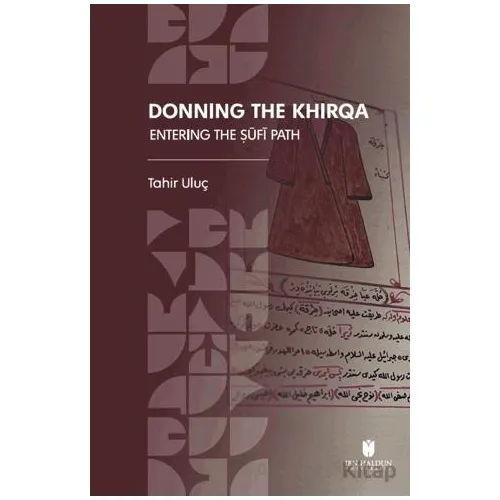 Donning the Khirqa: Entering the ?ufi Path - Tahir Uluç - İbn Haldun Üniversitesi Yayınları