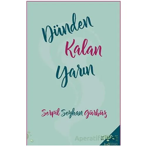 Dünden Kalan Yarın - Serpil Seyhan Gürbüz - h2o Kitap