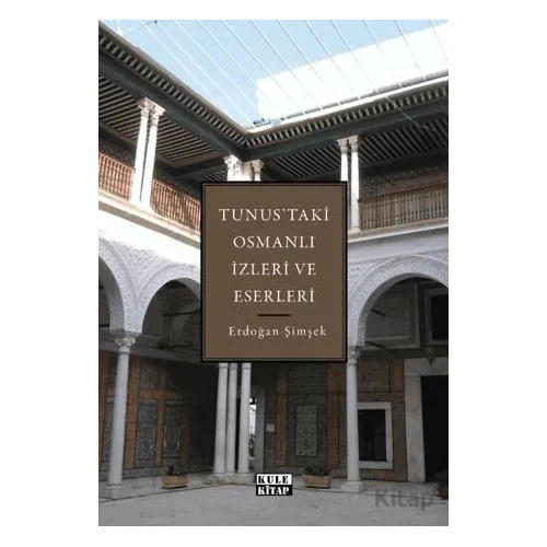 Tunustaki Osmanlı İzleri ve Eserleri - Erdoğan Şimşek - Kule Kitap