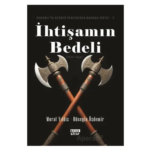 Osmanlıya Üçüncü Pencereden Bakmak 3 - İhtişamın Bedeli (1512-1566) - Murat Yıldız - Kule Kitap