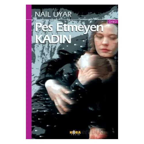 Pes Etmeyen Kadın - Nail Uyar - Kora Yayın