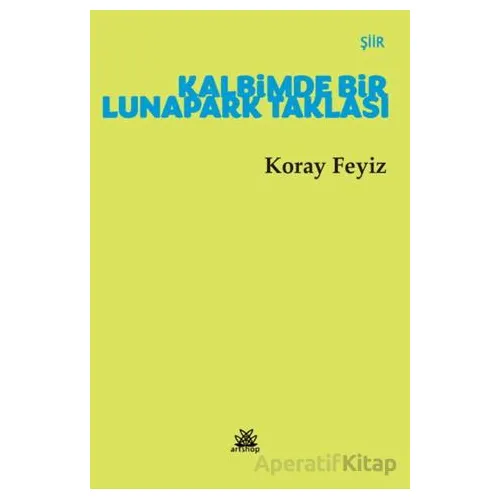 Kalbimde Bir Lunapark Taklası - Koray Feyiz - Artshop Yayıncılık