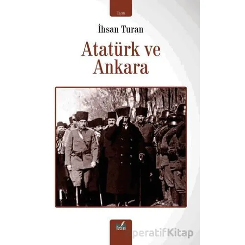 Atatürk ve Ankara - İhsan Turan - İzan Yayıncılık
