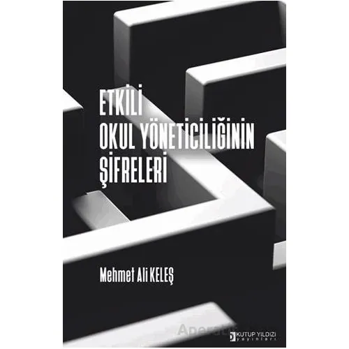 Etkili Okul Yöneticiliğinin Şifreleri - Mehmet Ali Keleş - Kutup Yıldızı Yayınları