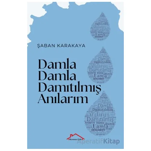 Damla Damla Damıtılmış Anılarım - Şaban Karakaya - Kırmızı Çatı Yayınları