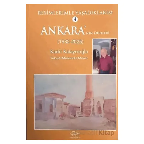 Resimlerimle Yaşadıklarım 4 Ankaranın Dünleri (1932-2025) - Kadri Kalaycıoğlu - Ürün Yayınları