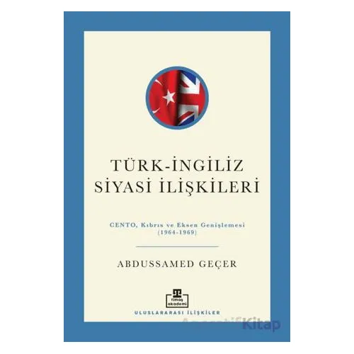 Türk - İngiliz Siyasi İlişkileri - Abdussamed Geçer - Timaş Akademi