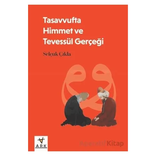 Tasavvufta Himmet ve Tevessül Gerçeği - Selçuk Çıkla - Ark Kitapları