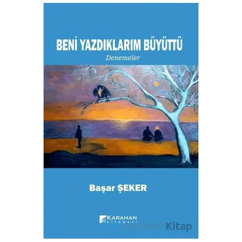 Beni Yazdıklarım Büyüttü - Başar Şeker - Karahan Kitabevi