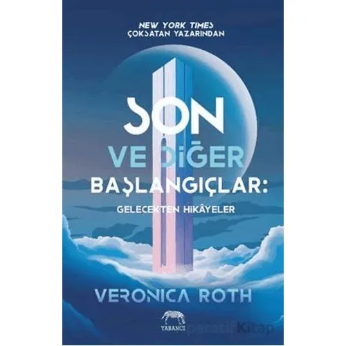 Son ve Diğer Başlangıçlar: Gelecekten Hikâyeler - Veronica Roth - Yabancı Yayınları