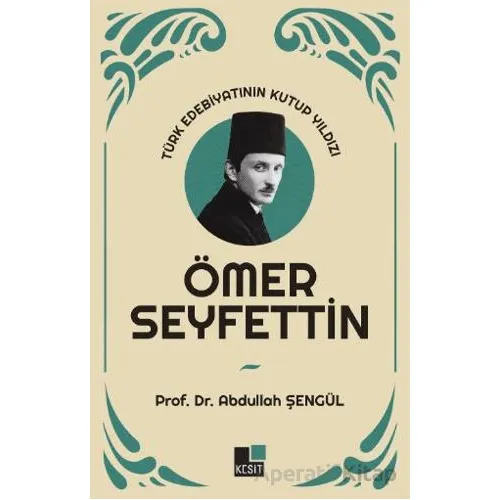 Türk Edebiyatının Kutup Yıldızı Ömer Seyfettin - Abdullah Şengül - Kesit Yayınları