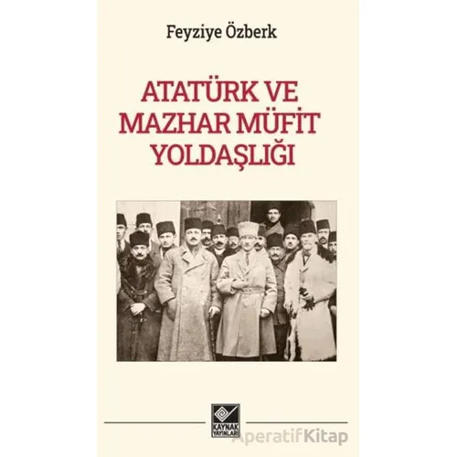 Atatürk ve Mazhar Müfit Yoldaşlığı - Feyziye Özberk - Kaynak Yayınları