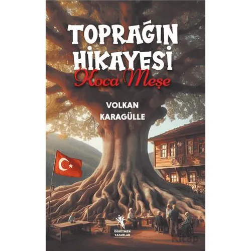 Toprağın Hikayesi Koca Meşe - Volkan Karagülle - Öğretmen Yazarlar