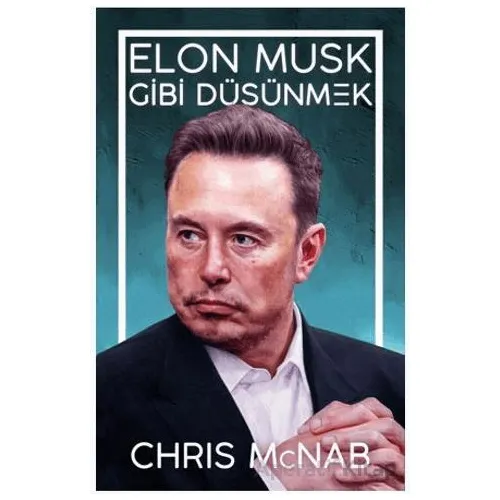 Elon Musk Gibi Düşünmek - Chris McNab - Güney Kitap