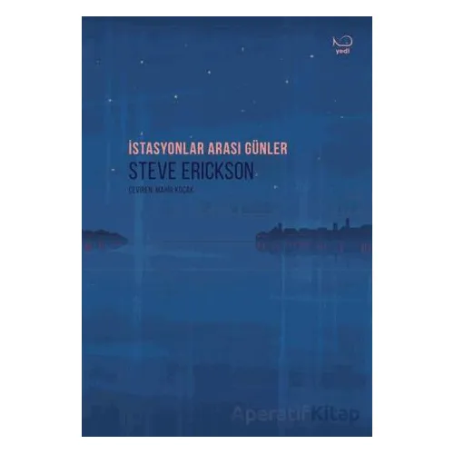 İstasyonlar Arası Günler - Steve Erickson - Yedi Yayınları