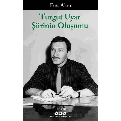 Turgut Uyar Şiirinin Oluşumu - Enis Akın - Yapı Kredi Yayınları