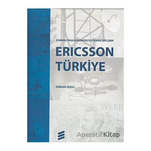Ericsson Türkiye Osmanlıdan Günümüze İletişimde Bir Lider