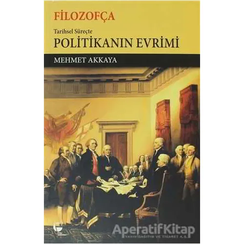 Filozofça Tarihsel Süreçte Politikanın Evrimi - Mehmet Akkaya - Belge Yayınları