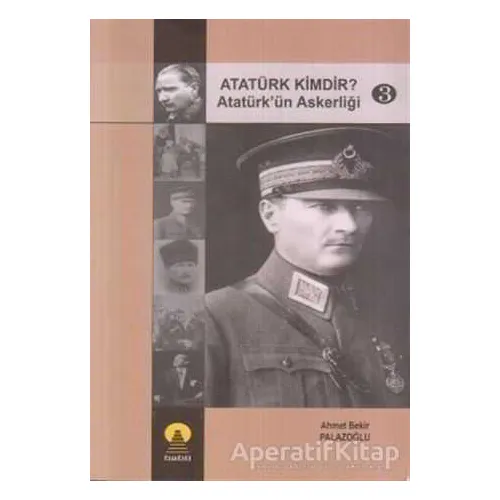 Atatürk Kimdir? Atatürk’ün Askerliği 3 - Ahmet Bekir Palazoğlu - Ebabil Yayınları