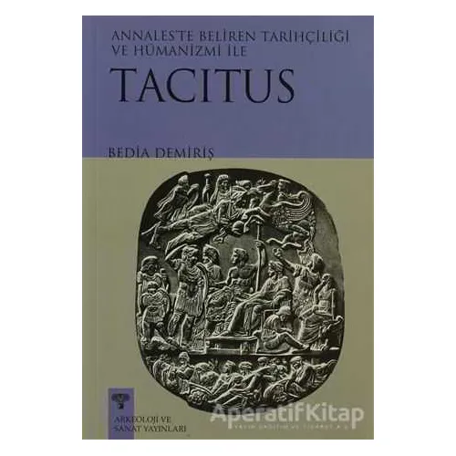 Tacitus - Annales’te Beliren Tarihçiliği ve Hümanizmi - Bedia Demiriş - Arkeoloji ve Sanat Yayınları