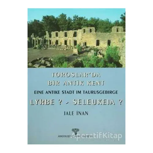 Toroslar’da Bir Antik Kent Eine Antike Stadt Im Taurusgebirge Lyrbe? - Seleukeia?