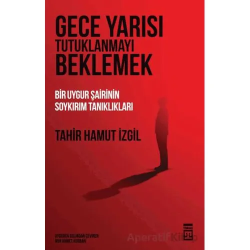 Gece Yarısı Tutuklanmayı Beklemek - Tahir Hamut Izgil - Timaş Yayınları