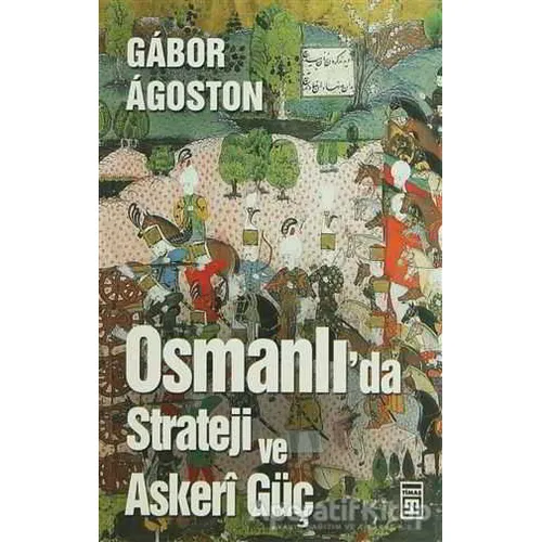 Osmanlı’da Strateji ve Askeri Güç - Gabor Agoston - Timaş Yayınları