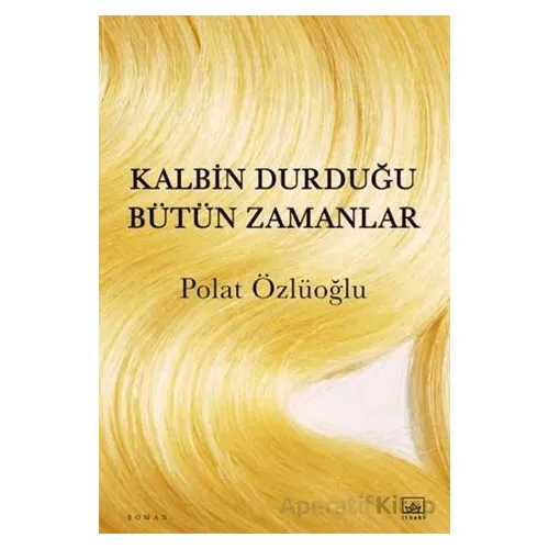 Kalbin Durduğu Bütün Zamanlar - Polat Özlüoğlu - İthaki Yayınları