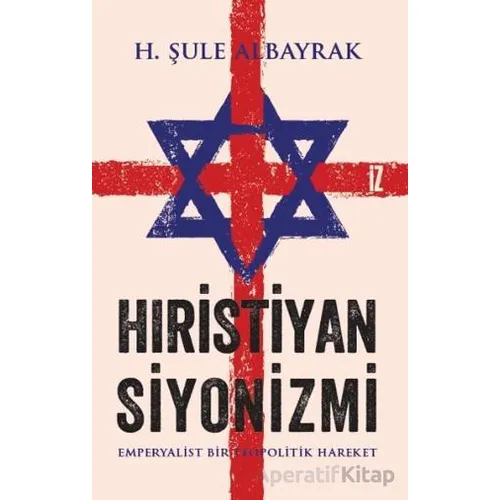 Hıristiyan Siyonizmi - H. Şule Albayrak - İz Yayıncılık