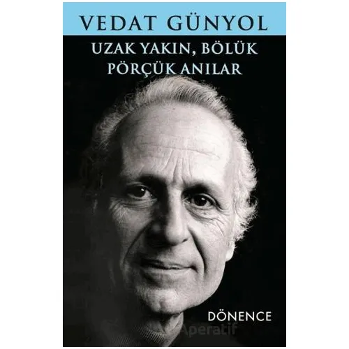 Uzak Yakın, Bölük Pörçük Anılar - Vedat Günyol - Dönence Basım ve Yayın Hizmetleri
