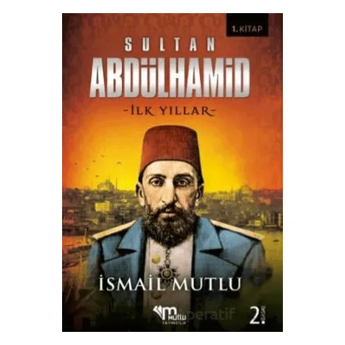 Sultan 2. Abdulhamid - İlk Yıllar - İsmail Mutlu - Mutlu Yayınevi