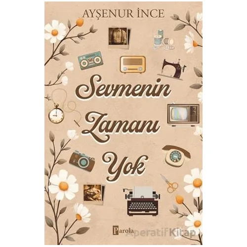 Sevmenin Zamanı Yok - Ayşenur İnce - Parola Yayınları