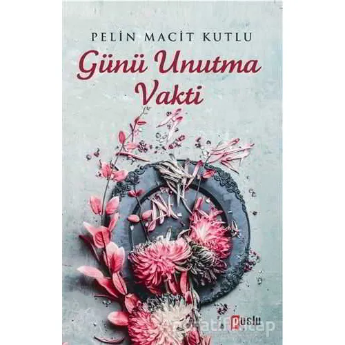Günü Unutma Vakti - Pelin Macit Kutlu - Puslu Yayıncılık
