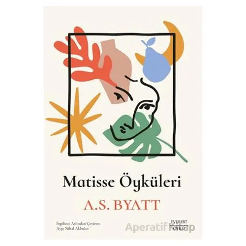 Matisse Öyküleri - A. S. Byatt - Everest Yayınları