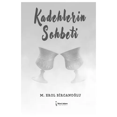 Kadehlerin Sohbeti - M. Erol Bircanoğlu - İkinci Adam Yayınları