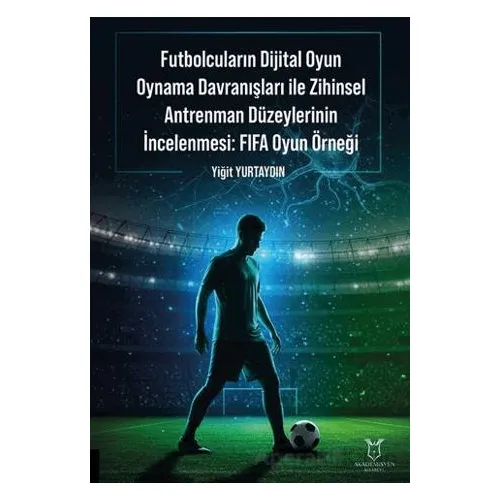 Futbolcuların Dijital Oyun Oynama Davranışları ile Zihinsel Antrenman Düzeylerinin İncelenmesi: FIFA