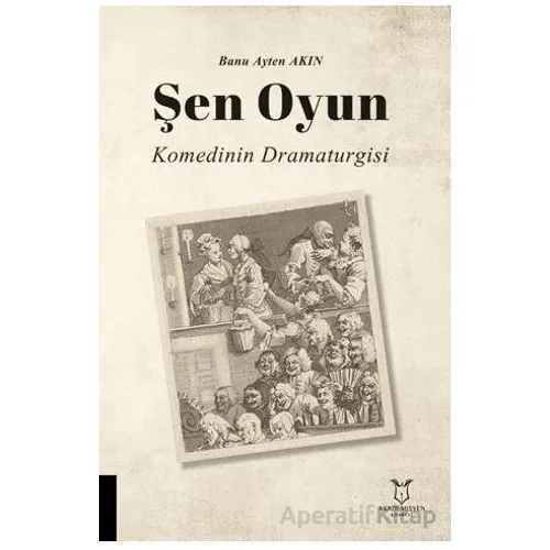 Şen Oyun - Komedinin Dramaturgisi - Banu Ayten Akın - Akademisyen Kitabevi