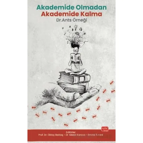Akademide Olmadan Akademide Kalma: Dr. Ants Örneği - Oktay Bektaş - Nobel Bilimsel Eserler